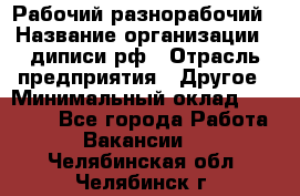 Рабочий-разнорабочий › Название организации ­ диписи.рф › Отрасль предприятия ­ Другое › Минимальный оклад ­ 18 000 - Все города Работа » Вакансии   . Челябинская обл.,Челябинск г.